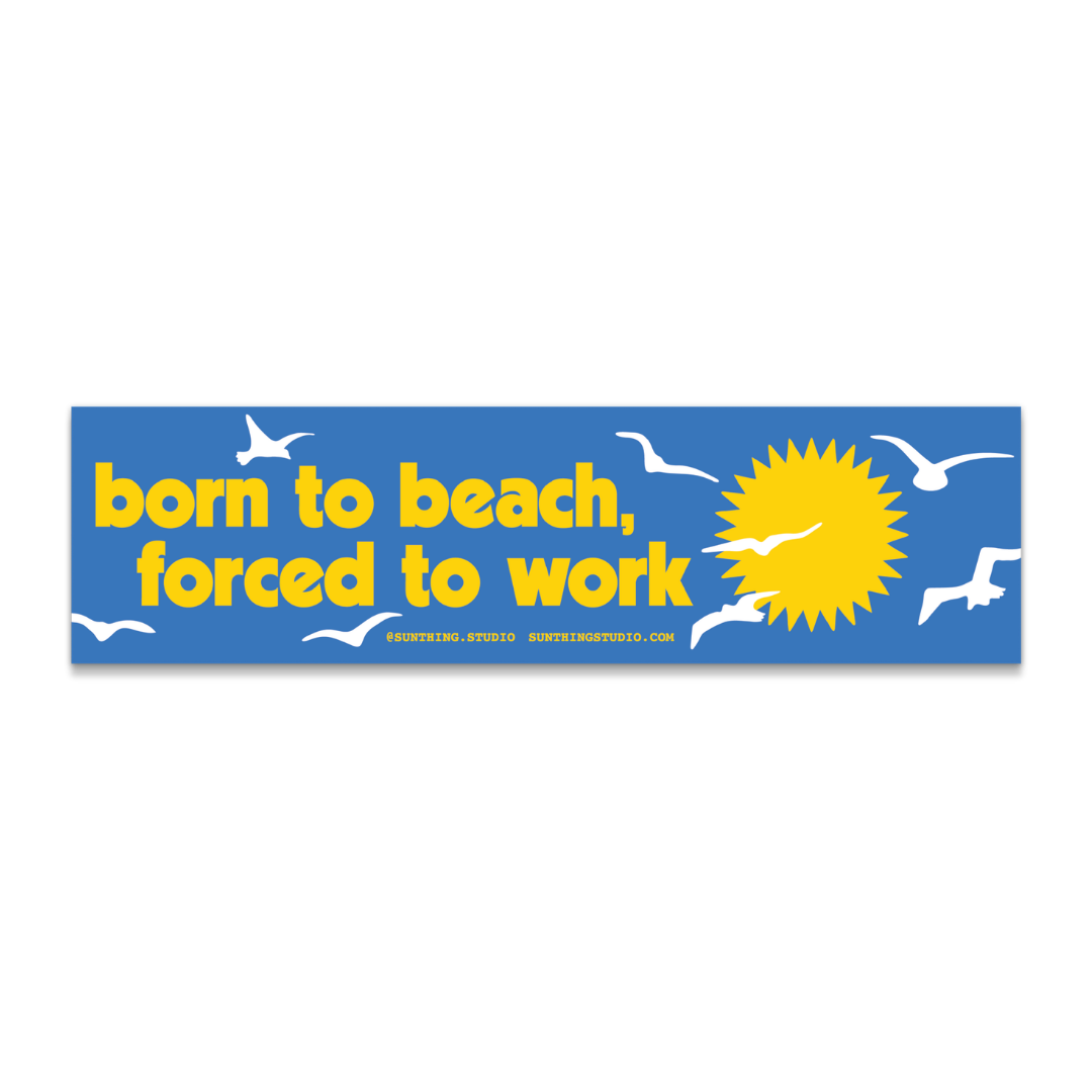 Born to Beach, Forced to Work Bumper Sticker