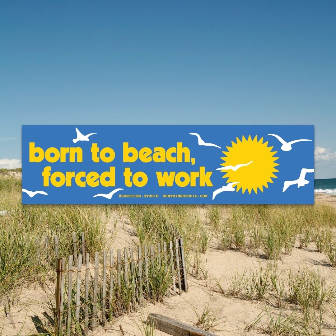 Born to Beach, Forced to Work Bumper Sticker